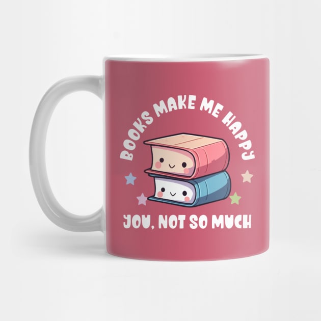 Kawaii Books Make Me Happy, You Not So Much - Funny by TeeTopiaNovelty